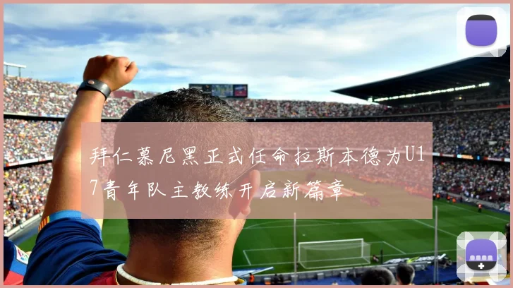 拜仁慕尼黑正式任命拉斯本德为U17青年队主教练开启新篇章