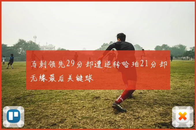 马刺领先29分却遭逆转哈珀21分却无缘最后关键球